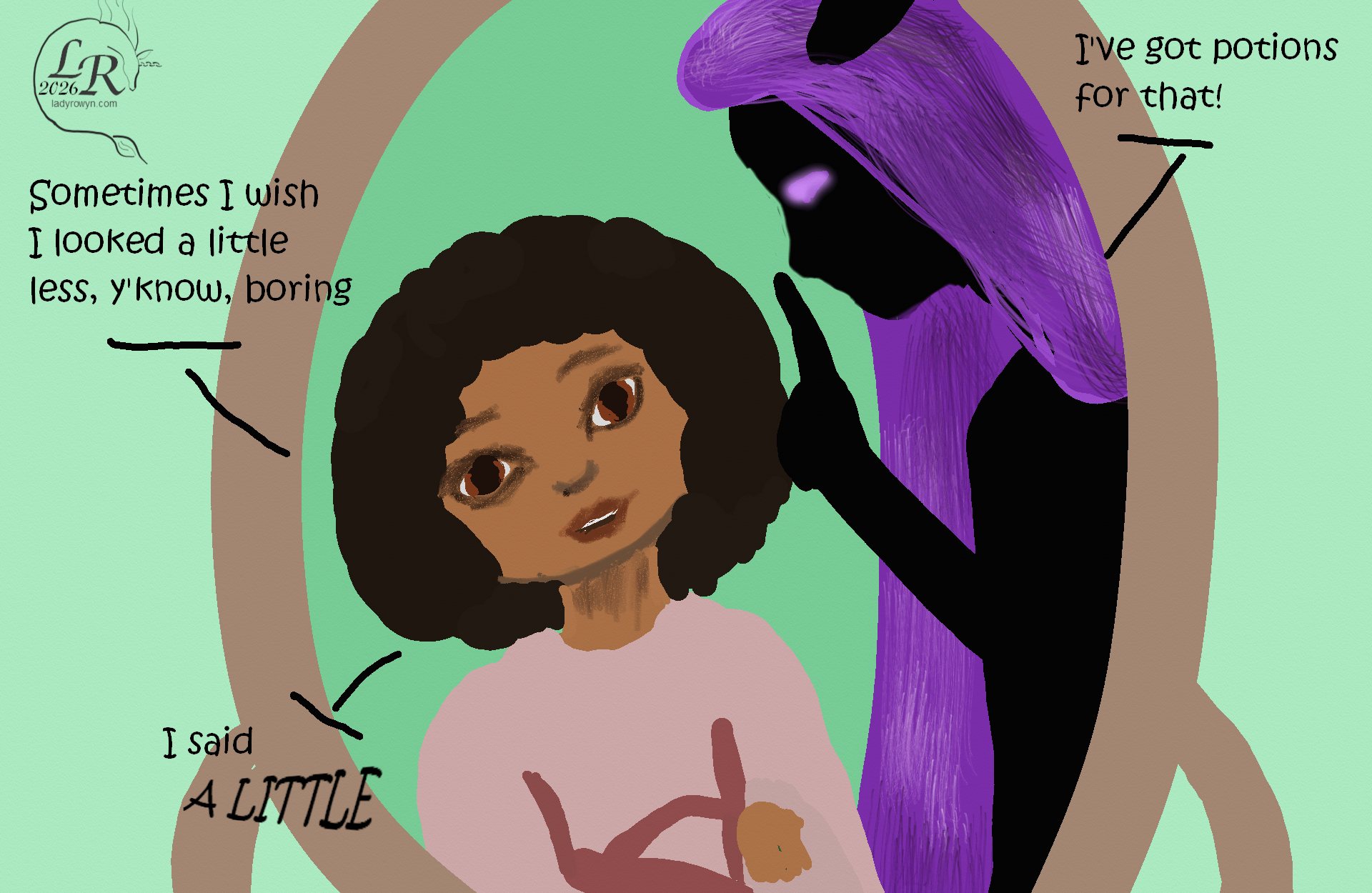Reflection in an oval mirror of a cartoon woman with curly black hair and brown skin, and Zhenshay, a reflectionless black figure with purple hair and horns. Very simple sloppy images. 

Woman: Sometimes I wish I looked a little less, y'know, boring 
Zhenshay: I have potions for that! 
Woman: I said A LITTLE